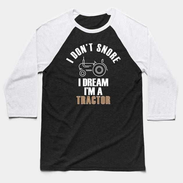 I Don't Snore I Dream I'm A Tractor Funny Farmer Baseball T-Shirt by mstory